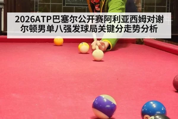 2026ATP巴塞尔公开赛阿利亚西姆对谢尔顿男单八强发球局关键分走势分析